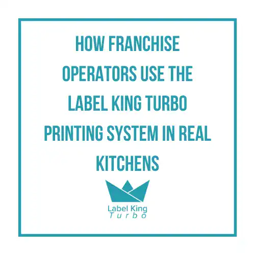 How Franchise Operators Use the Label King Turbo Printing System in Real Kitchens